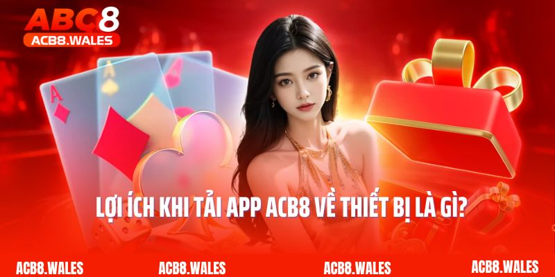 Lợi ích khi tải app ACB8 về thiết bị là gì?