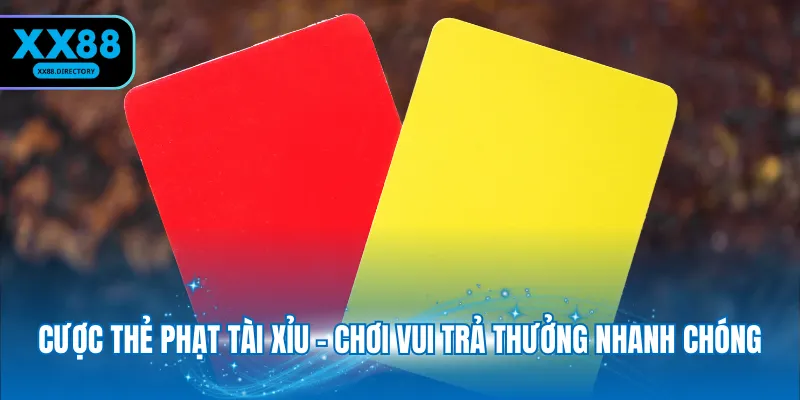Cược thẻ phạt tài xỉu - Chơi vui trả thưởng nhanh chóng